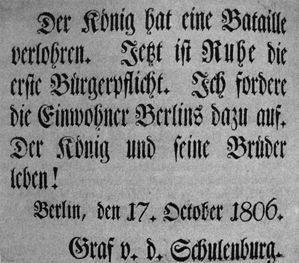 Nach der Schlacht von Jena und Auerstedt richtete sich der preußische Minister Friedrich Wilhelm Graf von der Schulenburg mit einem Flugblatt an die Bürger Berlins: „Der König hat eine Bataille verloren. Jetzt ist Ruhe die erste Bürgerpflicht. Ich fordere die Einwohner Berlins dazu auf. Der König und seine Brüder leben!“