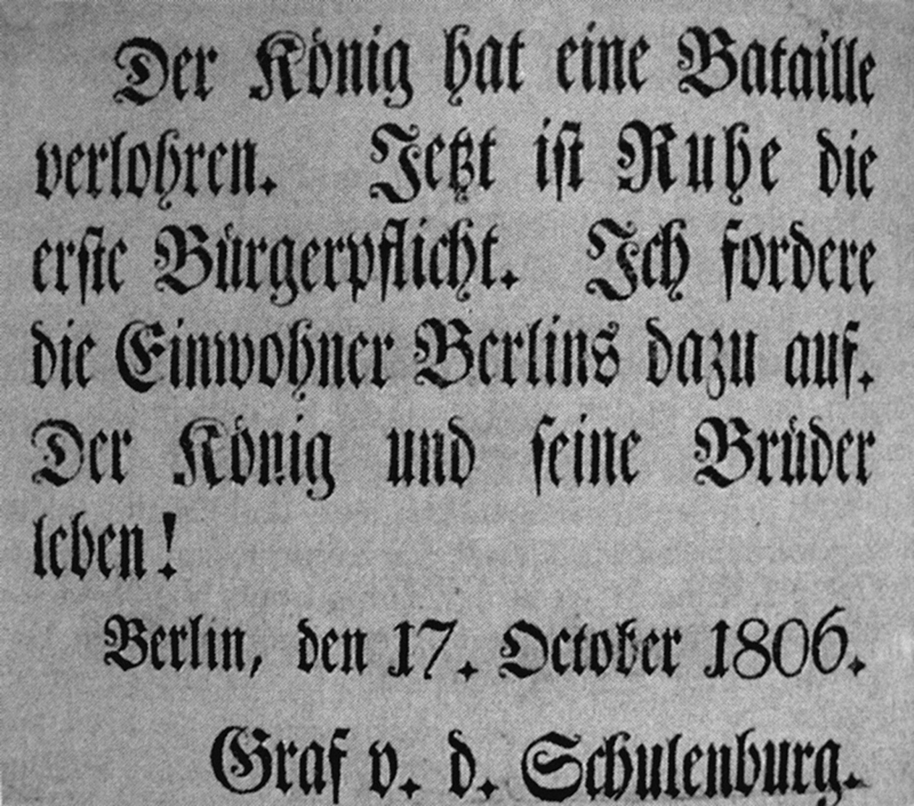 Nach der Schlacht von Jena und Auerstedt richtete sich der preußische Minister Friedrich Wilhelm Graf von der Schulenburg mit einem Flugblatt an die Bürger Berlins: „Der König hat eine Bataille verloren. Jetzt ist Ruhe die erste Bürgerpflicht. Ich fordere die Einwohner Berlins dazu auf. Der König und seine Brüder leben!“